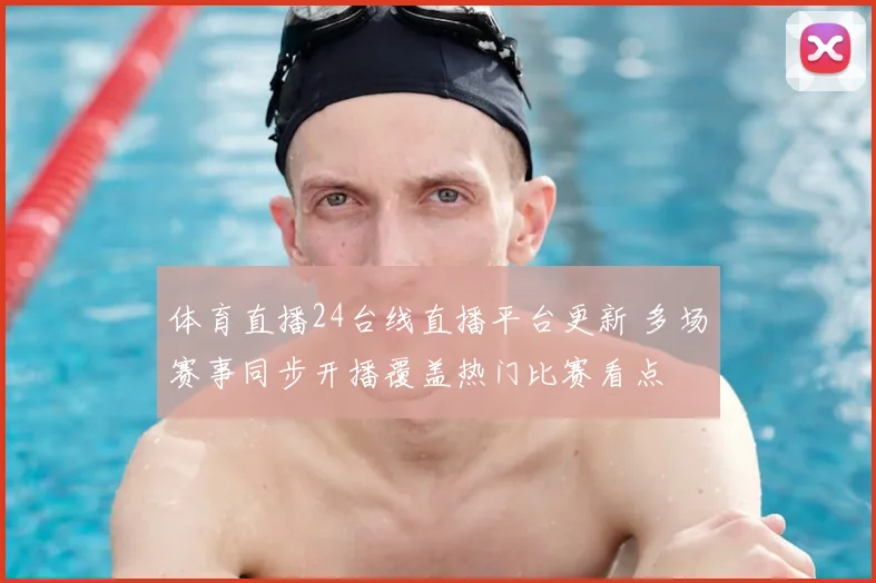 体育直播24台线直播平台更新 多场赛事同步开播覆盖热门比赛看点