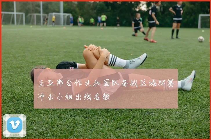 圭亚那合作共和国队备战区域杯赛冲击小组出线名额