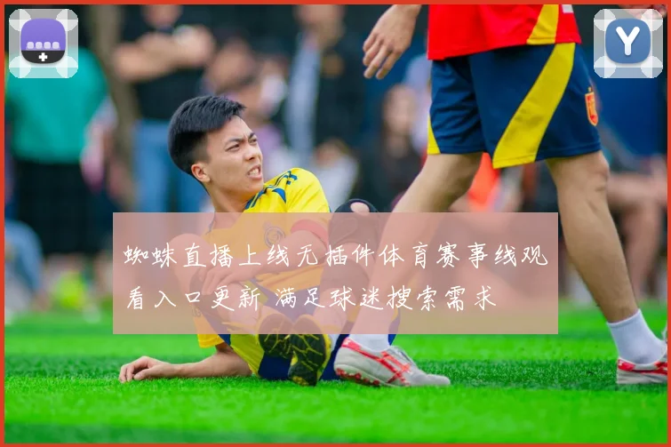 蜘蛛直播上线无插件体育赛事线观看入口更新 满足球迷搜索需求