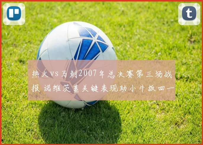 热火vs马刺2007年总决赛第三场战报 诺维茨基关键表现助小牛扳回一城