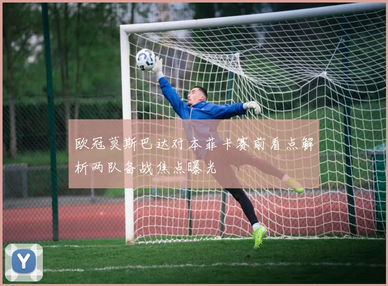 欧冠莫斯巴达对本菲卡赛前看点解析两队备战焦点曝光